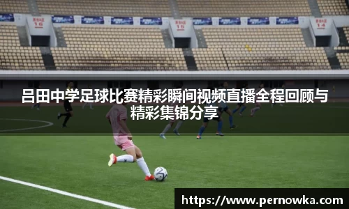 吕田中学足球比赛精彩瞬间视频直播全程回顾与精彩集锦分享