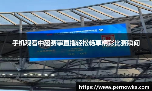 手机观看中超赛事直播轻松畅享精彩比赛瞬间