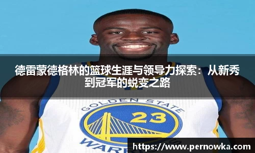 德雷蒙德格林的篮球生涯与领导力探索：从新秀到冠军的蜕变之路