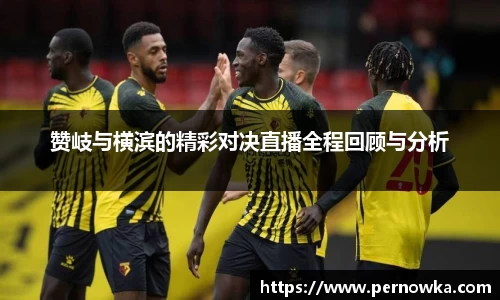 赞岐与横滨的精彩对决直播全程回顾与分析