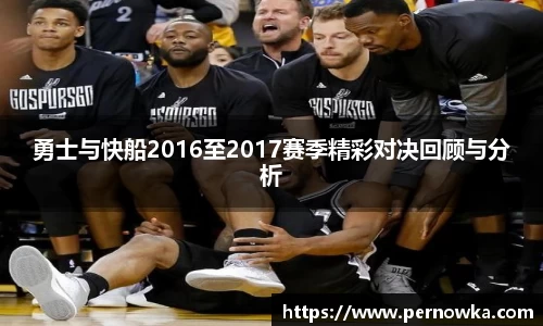勇士与快船2016至2017赛季精彩对决回顾与分析