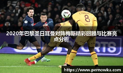 2020年巴黎圣日耳曼对阵梅斯精彩回顾与比赛亮点分析