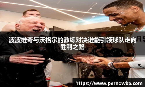 波波维奇与沃格尔的教练对决谁能引领球队走向胜利之路