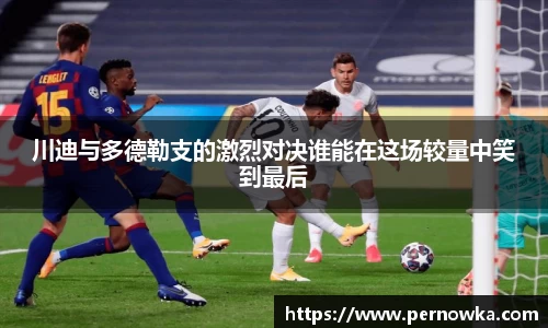 川迪与多德勒支的激烈对决谁能在这场较量中笑到最后